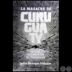 LA MASACRE DE CURUGUATY - TERCERA EDICIÓN - Autor: JULIO BENEGAS VIDALLET - Año 2018